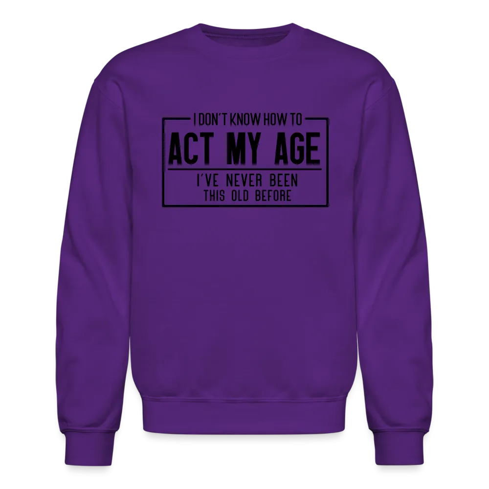 I Don't Know How To Act My Age Sweatshirt