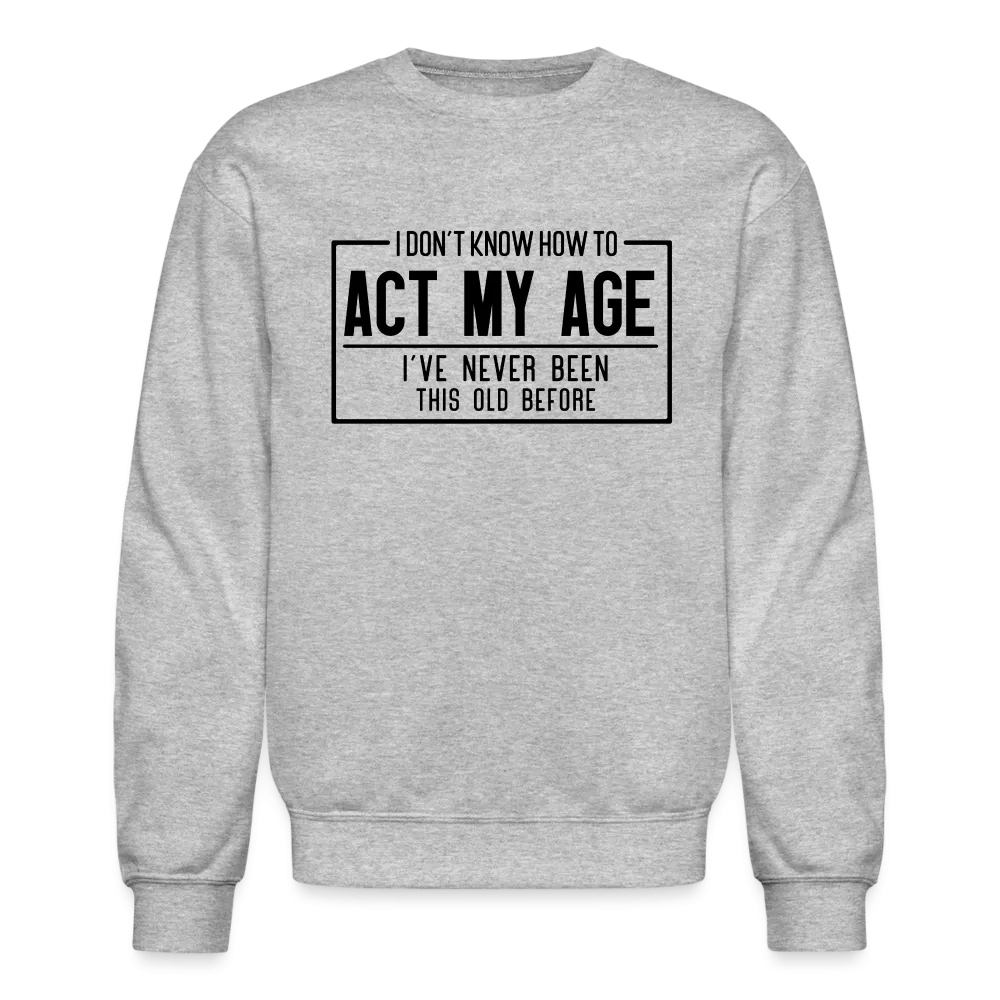 I Don't Know How To Act My Age Sweatshirt