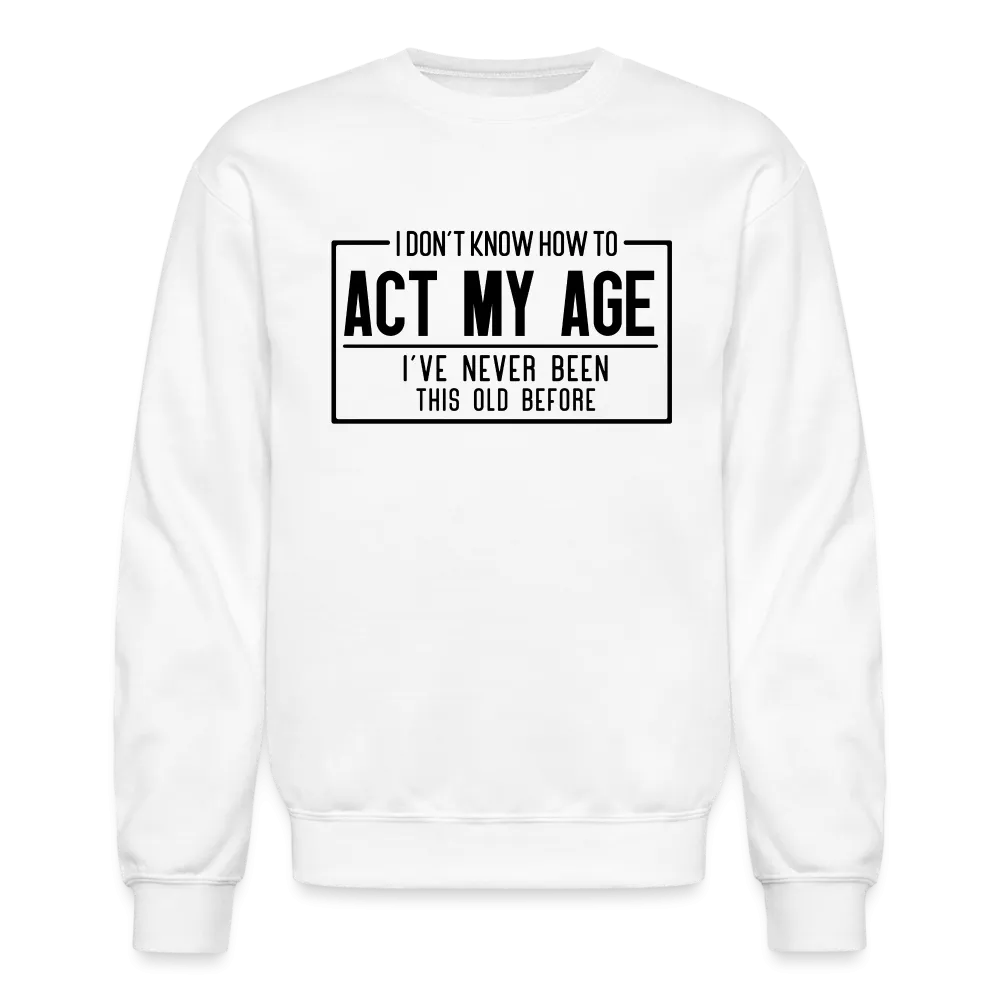 I Don't Know How To Act My Age Sweatshirt