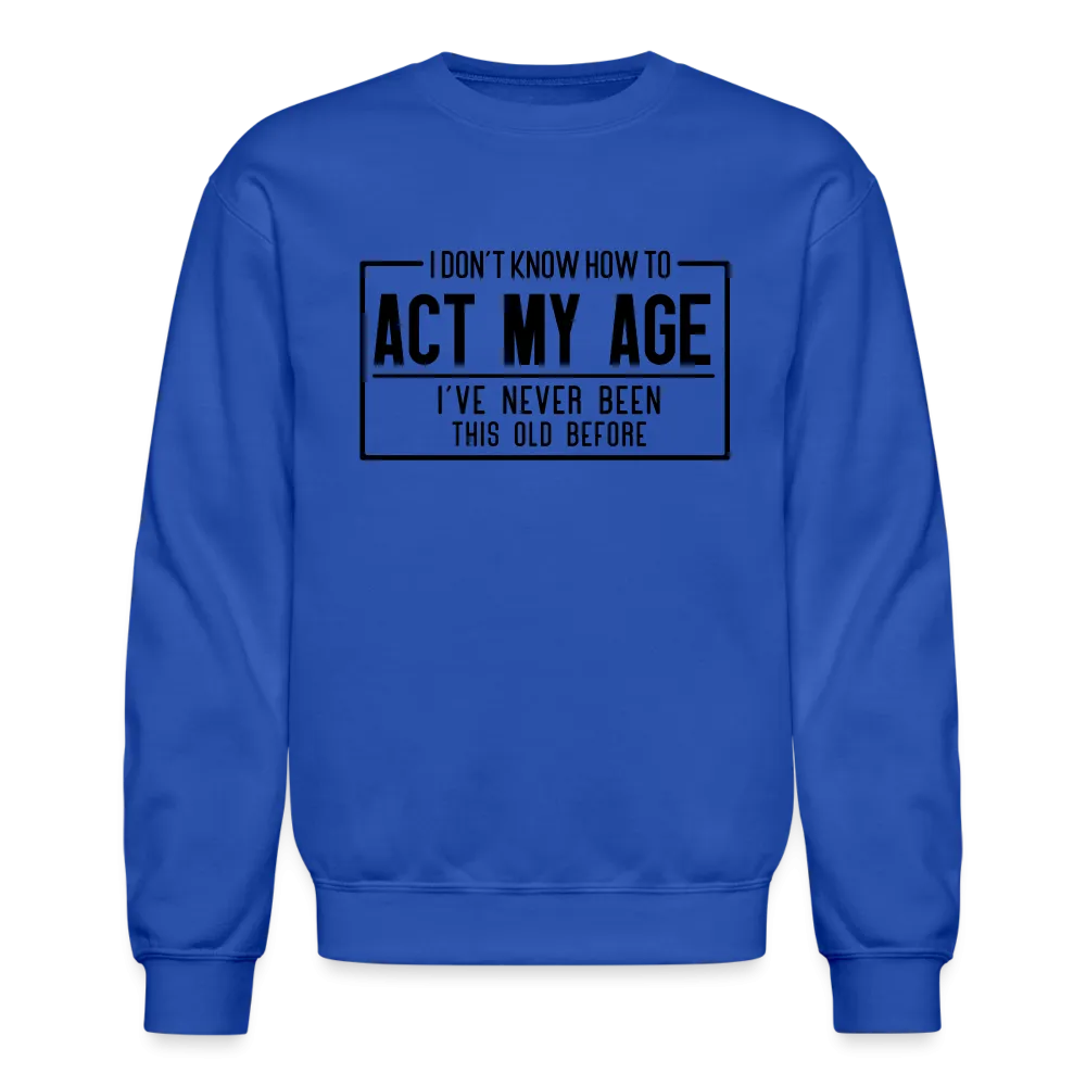 I Don't Know How To Act My Age Sweatshirt